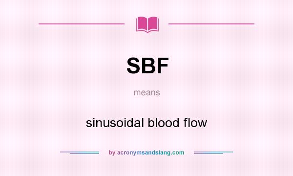 What does SBF mean? It stands for sinusoidal blood flow