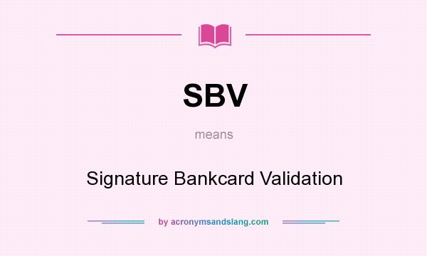 What does SBV mean? It stands for Signature Bankcard Validation