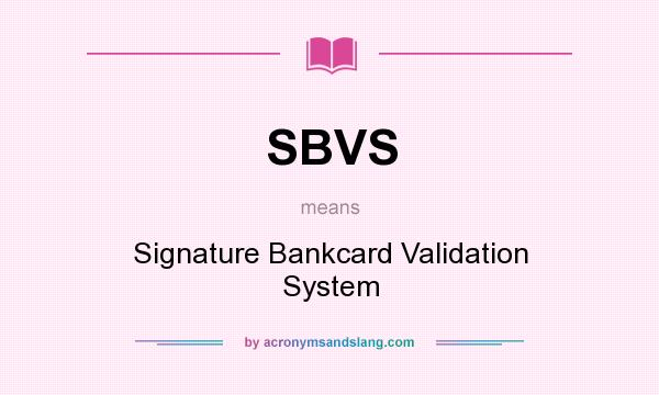 What does SBVS mean? It stands for Signature Bankcard Validation System