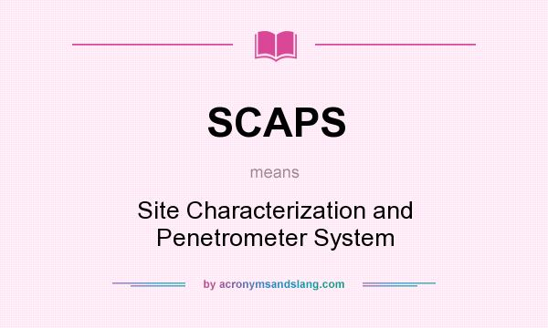 What does SCAPS mean? It stands for Site Characterization and Penetrometer System