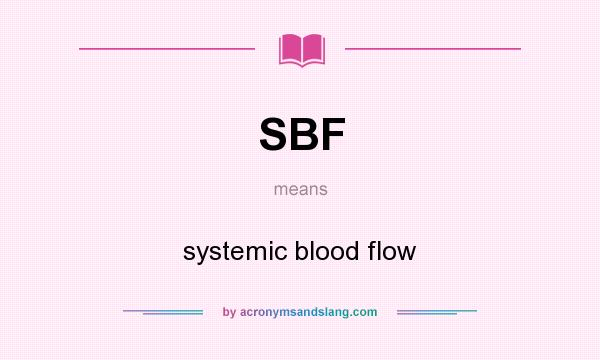 What does SBF mean? It stands for systemic blood flow