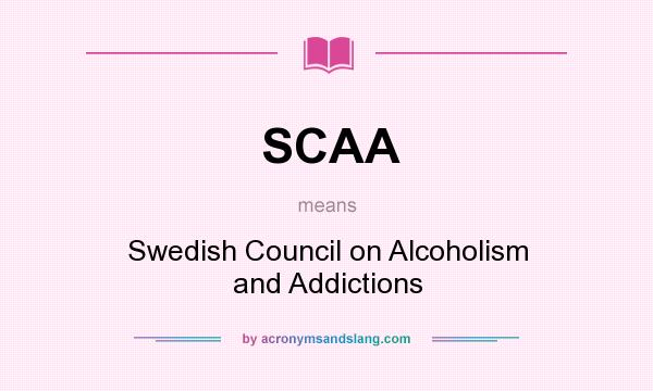 What does SCAA mean? It stands for Swedish Council on Alcoholism and Addictions