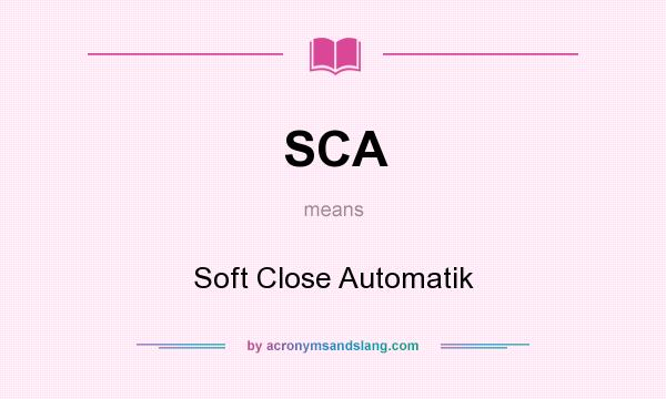 What does SCA mean? It stands for Soft Close Automatik