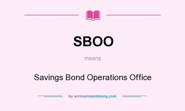 What does SBOO mean? It stands for Savings Bond Operations Office