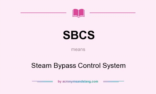 What does SBCS mean? It stands for Steam Bypass Control System