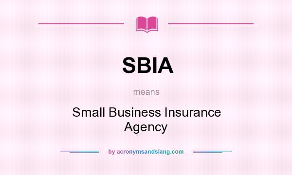 What does SBIA mean? It stands for Small Business Insurance Agency