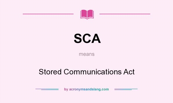 What does SCA mean? It stands for Stored Communications Act