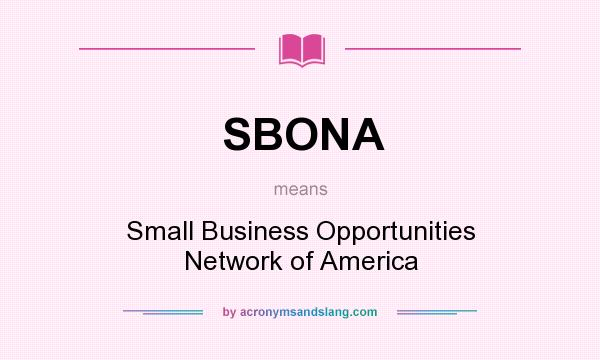 What does SBONA mean? It stands for Small Business Opportunities Network of America