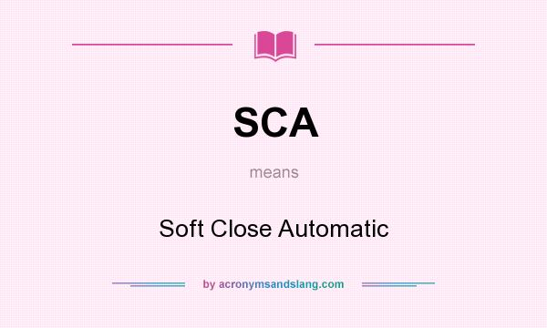 What does SCA mean? It stands for Soft Close Automatic