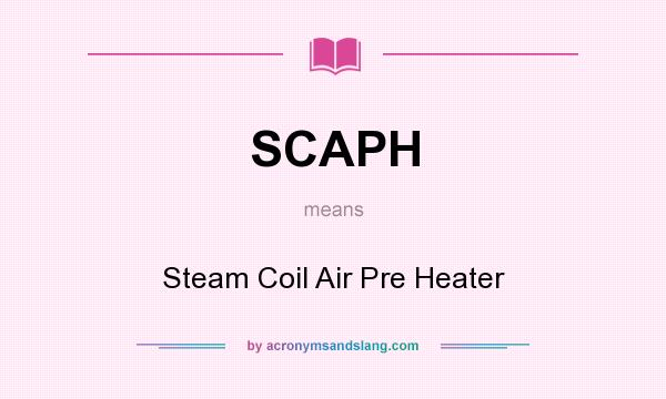What does SCAPH mean? It stands for Steam Coil Air Pre Heater