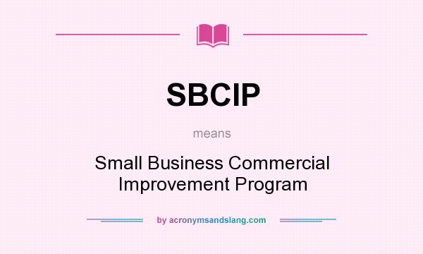 What does SBCIP mean? It stands for Small Business Commercial Improvement Program