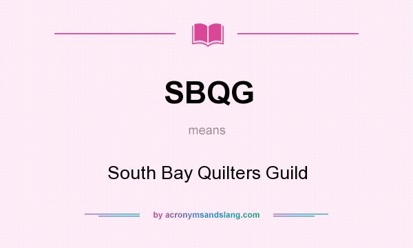 What does SBQG mean? It stands for South Bay Quilters Guild