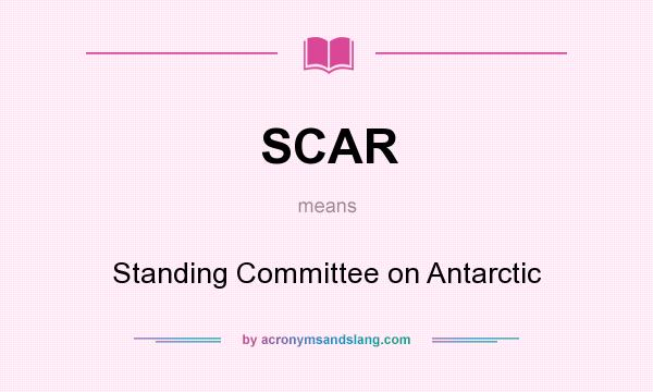 What does SCAR mean? It stands for Standing Committee on Antarctic