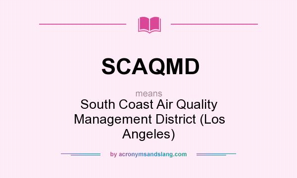 What does SCAQMD mean? It stands for South Coast Air Quality Management District (Los Angeles)