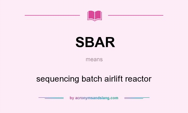 What does SBAR mean? It stands for sequencing batch airlift reactor