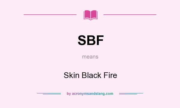What does SBF mean? It stands for Skin Black Fire