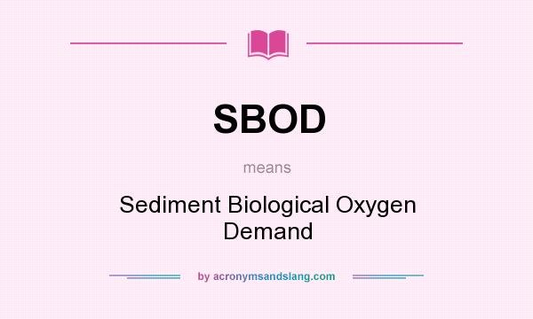 What does SBOD mean? It stands for Sediment Biological Oxygen Demand