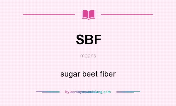 What does SBF mean? It stands for sugar beet fiber