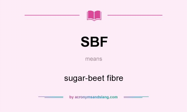What does SBF mean? It stands for sugar-beet fibre