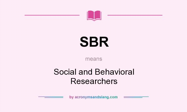 What does SBR mean? It stands for Social and Behavioral Researchers