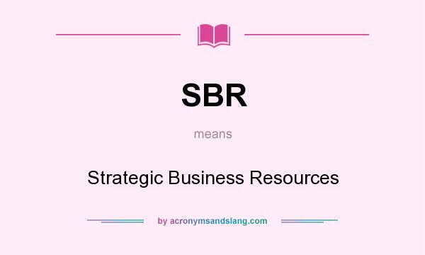 What does SBR mean? It stands for Strategic Business Resources