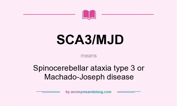 What does SCA3/MJD mean? It stands for Spinocerebellar ataxia type 3 or Machado-Joseph disease