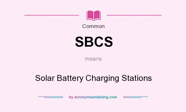 What does SBCS mean? It stands for Solar Battery Charging Stations