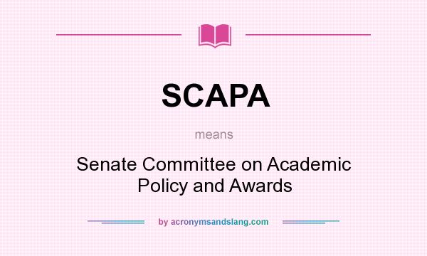 What does SCAPA mean? It stands for Senate Committee on Academic Policy and Awards
