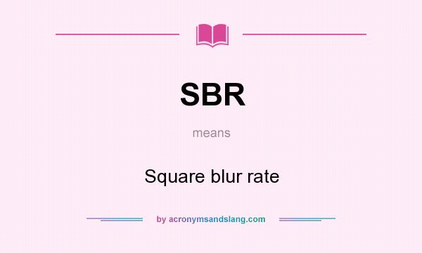 What does SBR mean? It stands for Square blur rate