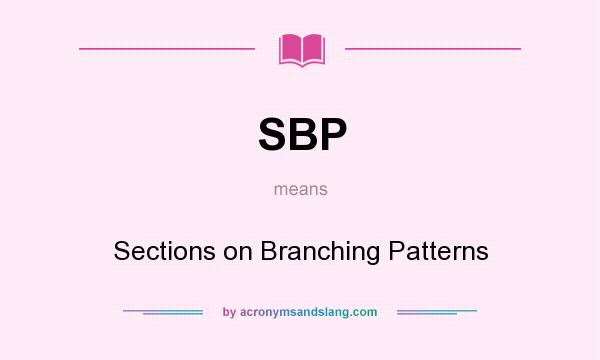 What does SBP mean? It stands for Sections on Branching Patterns