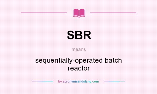 What does SBR mean? It stands for sequentially-operated batch reactor