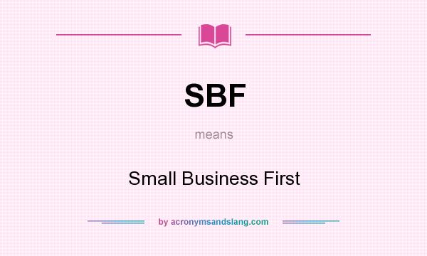 What does SBF mean? It stands for Small Business First