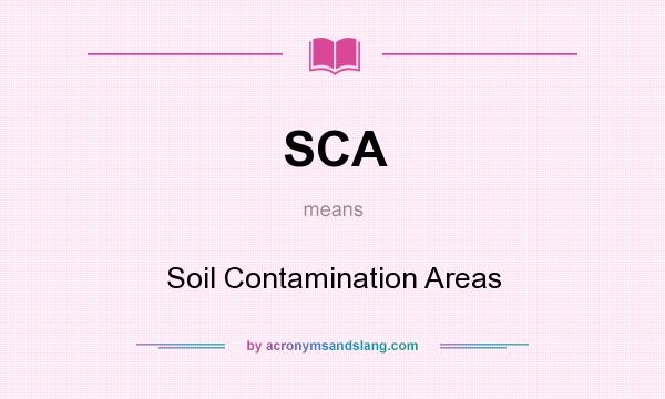 What does SCA mean? It stands for Soil Contamination Areas