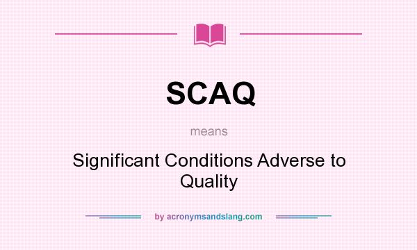 What does SCAQ mean? It stands for Significant Conditions Adverse to Quality