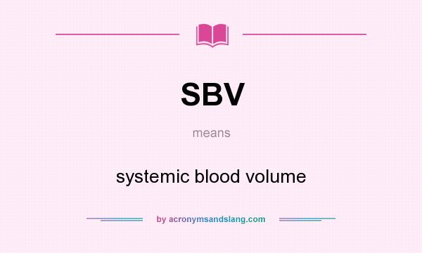 What does SBV mean? It stands for systemic blood volume