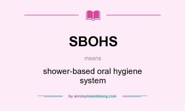 What does SBOHS mean? It stands for shower-based oral hygiene system