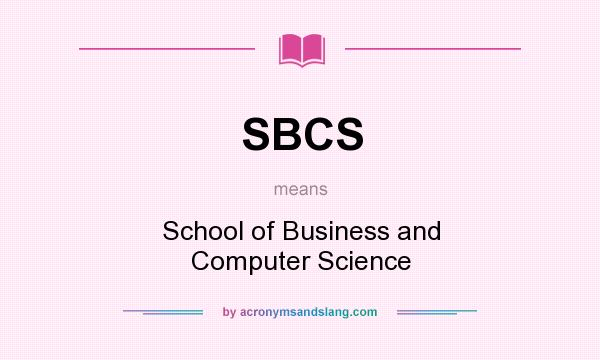 What does SBCS mean? It stands for School of Business and Computer Science