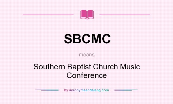 What does SBCMC mean? It stands for Southern Baptist Church Music Conference