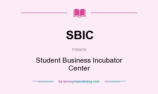 What does SBIC mean? It stands for Student Business Incubator Center