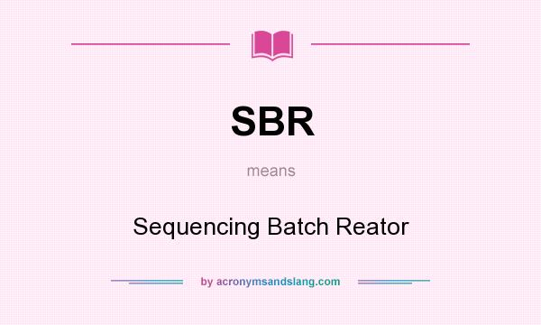 What does SBR mean? It stands for Sequencing Batch Reator