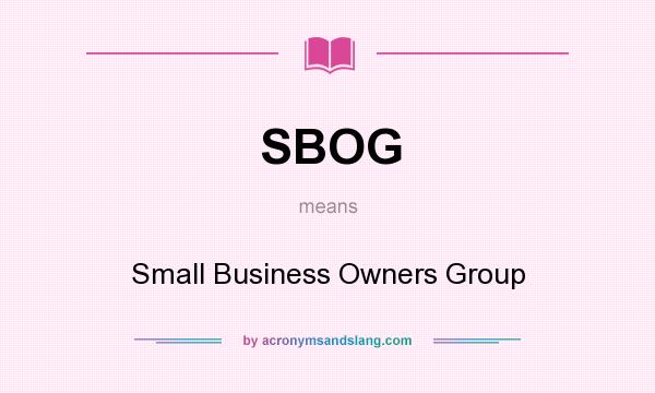 What does SBOG mean? It stands for Small Business Owners Group