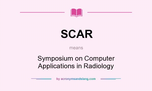 What does SCAR mean? It stands for Symposium on Computer Applications in Radiology