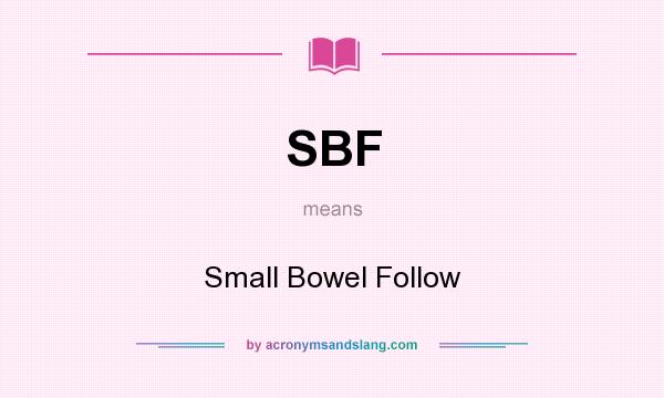 What does SBF mean? It stands for Small Bowel Follow