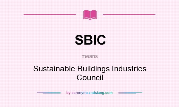 What does SBIC mean? It stands for Sustainable Buildings Industries Council