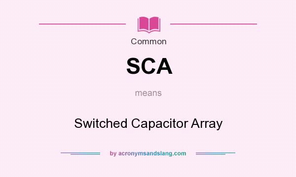 What does SCA mean? It stands for Switched Capacitor Array