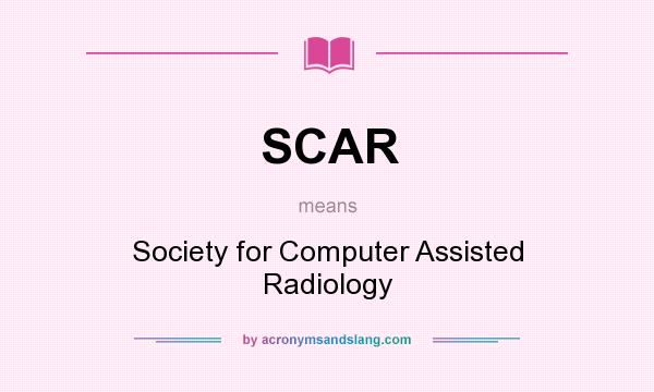 What does SCAR mean? It stands for Society for Computer Assisted Radiology