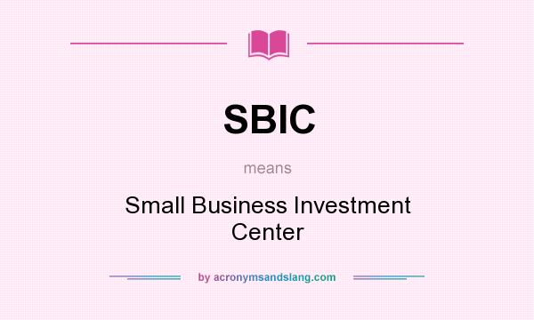 What does SBIC mean? It stands for Small Business Investment Center