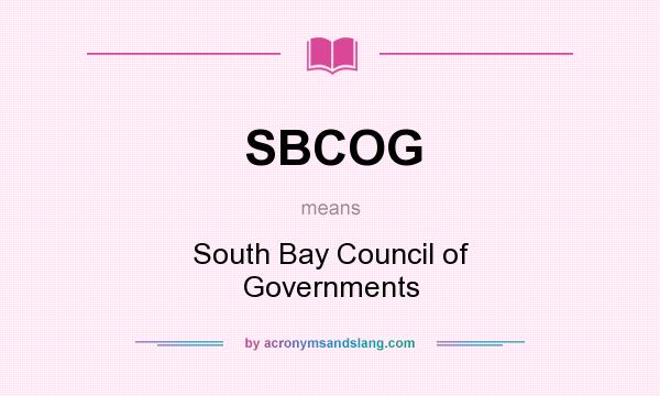 What does SBCOG mean? It stands for South Bay Council of Governments