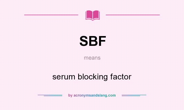 What does SBF mean? It stands for serum blocking factor
