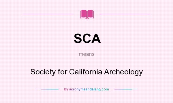 What does SCA mean? It stands for Society for California Archeology